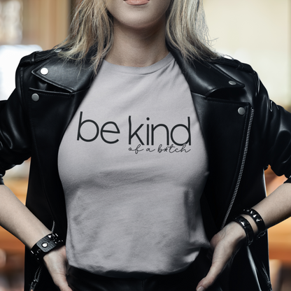 Be Kind ... of a B*tch Unisex T-shirt, Sassy and Sarcastic T-shirt