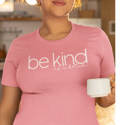 Be Kind ... of a B*tch Unisex T-shirt, Sassy and Sarcastic T-shirt