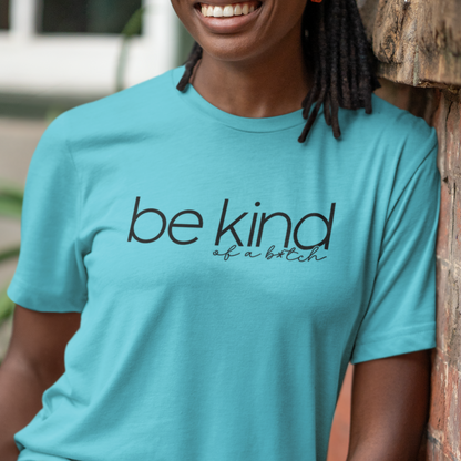 Be Kind ... of a B*tch Unisex T-shirt, Sassy and Sarcastic T-shirt