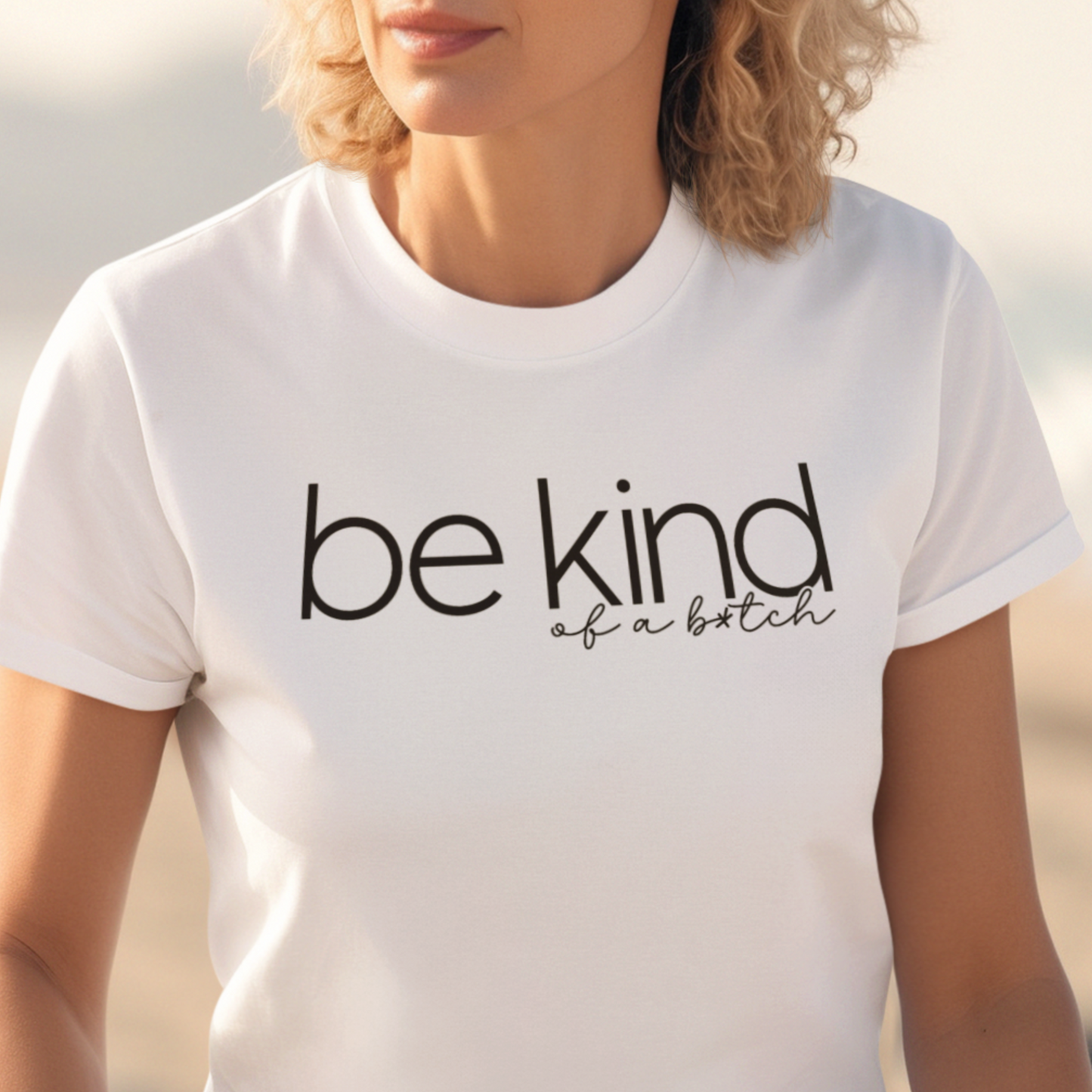 Be Kind ... of a B*tch Unisex T-shirt, Sassy and Sarcastic T-shirt