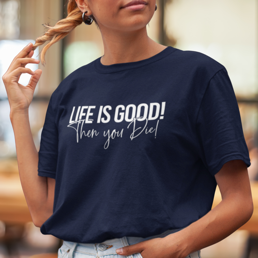 Life is Good! Then You Die! Unisex T-shirt