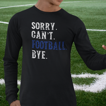 Sorry. Can't. Football. Bye. Long Sleeve Unisex T-shirt